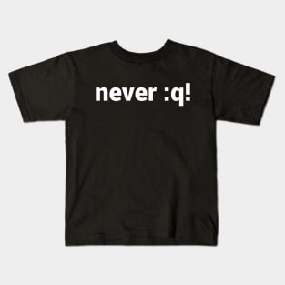 never :q! Motivational Design for vi/Vim Geeks - White Text Kids T-Shirt